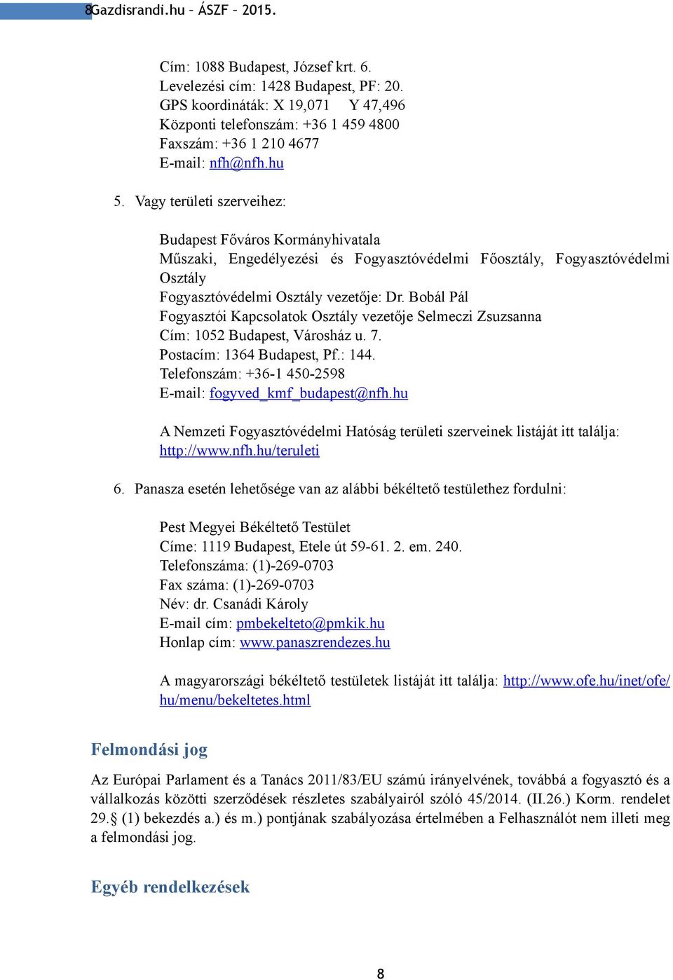 Vagy területi szerveihez: Budapest Főváros Kormányhivatala Műszaki, Engedélyezési és Fogyasztóvédelmi Főosztály, Fogyasztóvédelmi Osztály Fogyasztóvédelmi Osztály vezetője: Dr.