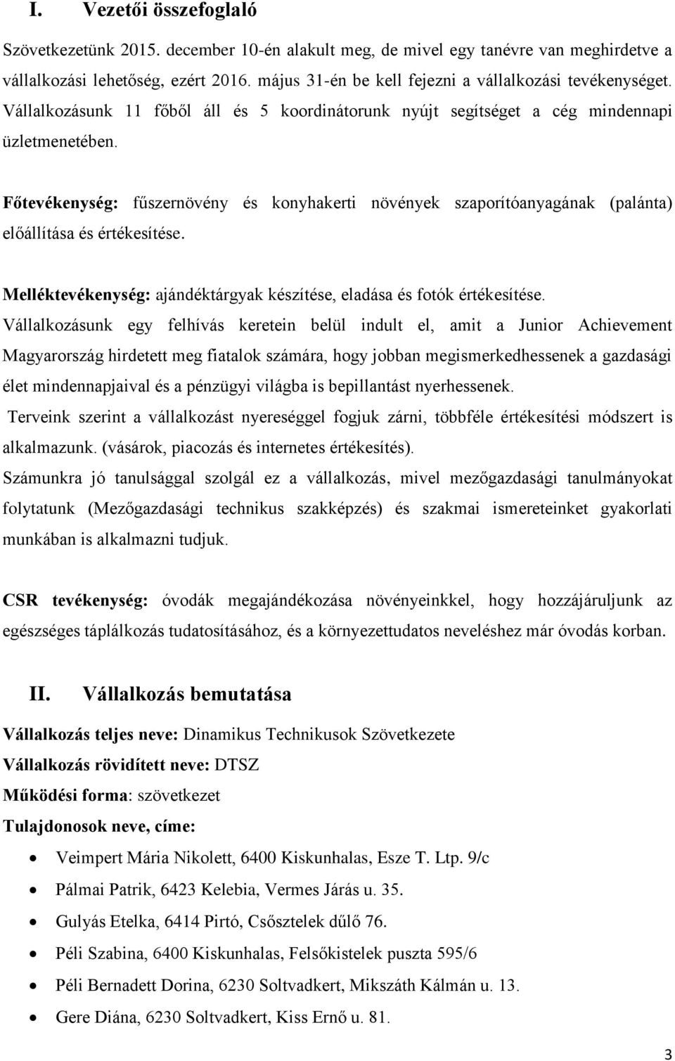 Főtevékenység: fűszernövény és konyhakerti növények szaporítóanyagának (palánta) előállítása és értékesítése. Melléktevékenység: ajándéktárgyak készítése, eladása és fotók értékesítése.