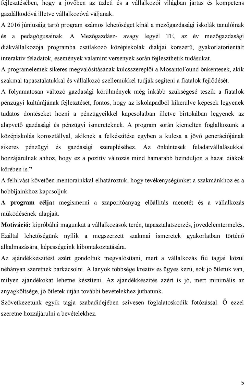 A Mezőgazdász- avagy legyél TE, az év mezőgazdasági diákvállalkozója programba csatlakozó középiskolák diákjai korszerű, gyakorlatorientált interaktív feladatok, események valamint versenyek során