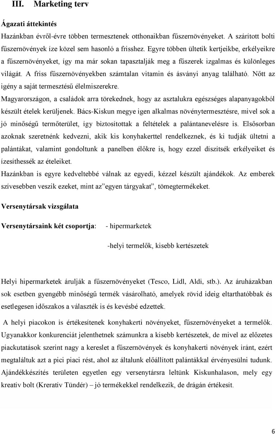 A friss fűszernövényekben számtalan vitamin és ásványi anyag található. Nőtt az igény a saját termesztésű élelmiszerekre.
