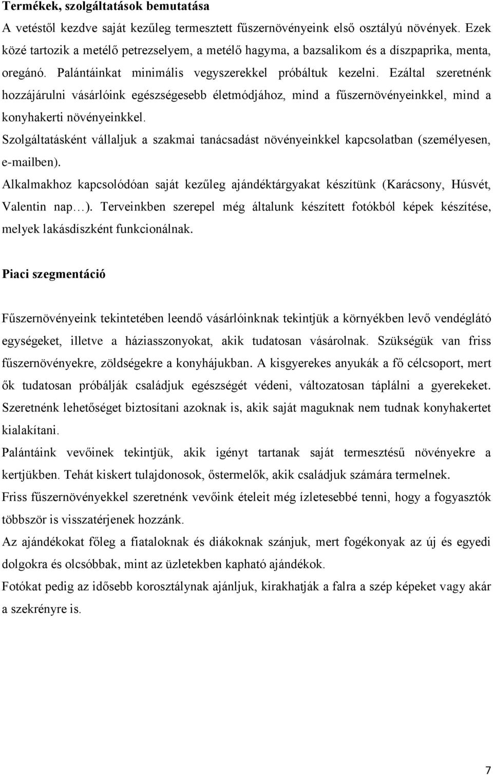 Ezáltal szeretnénk hozzájárulni vásárlóink egészségesebb életmódjához, mind a fűszernövényeinkkel, mind a konyhakerti növényeinkkel.