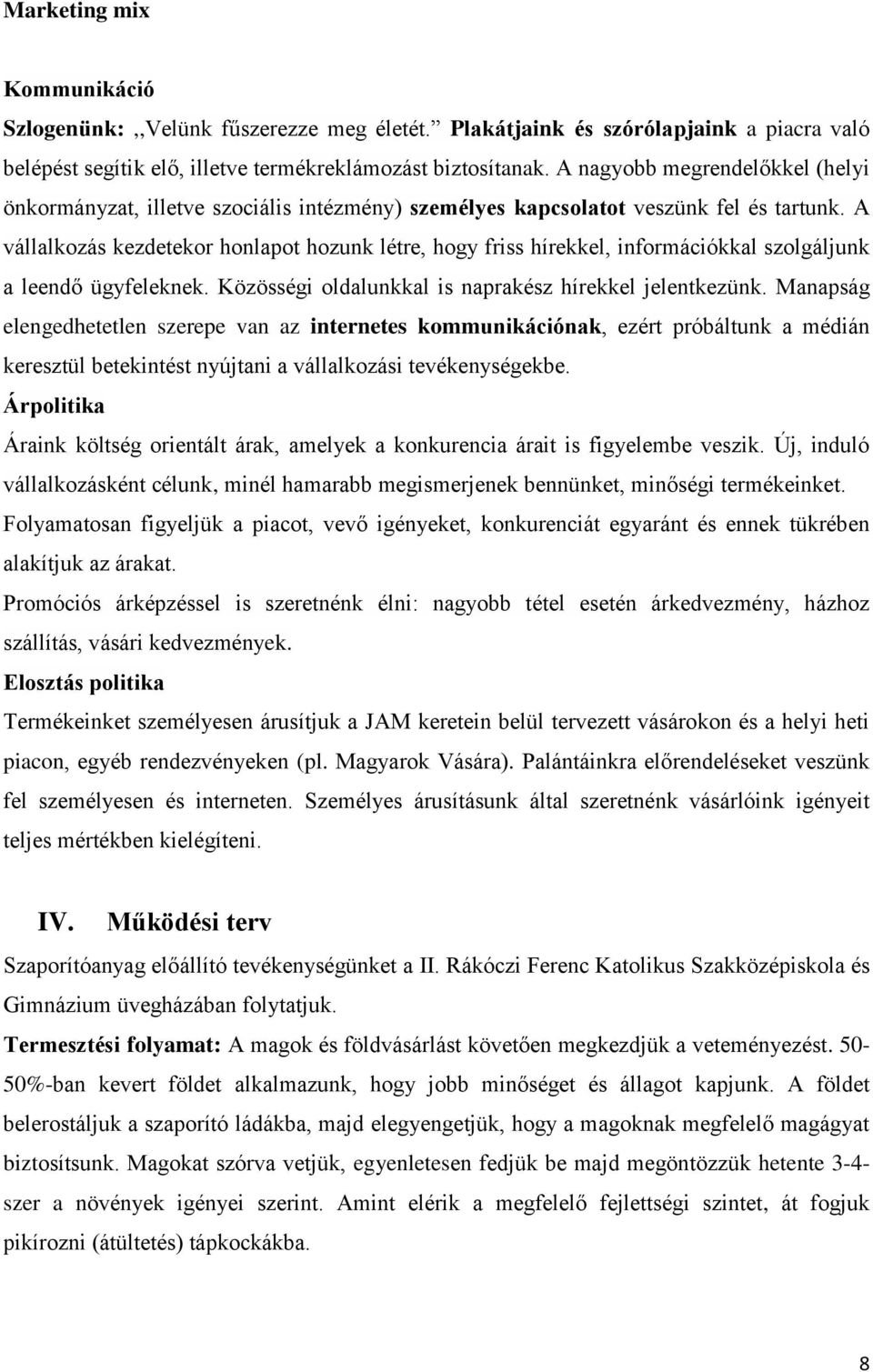 A vállalkozás kezdetekor honlapot hozunk létre, hogy friss hírekkel, információkkal szolgáljunk a leendő ügyfeleknek. Közösségi oldalunkkal is naprakész hírekkel jelentkezünk.
