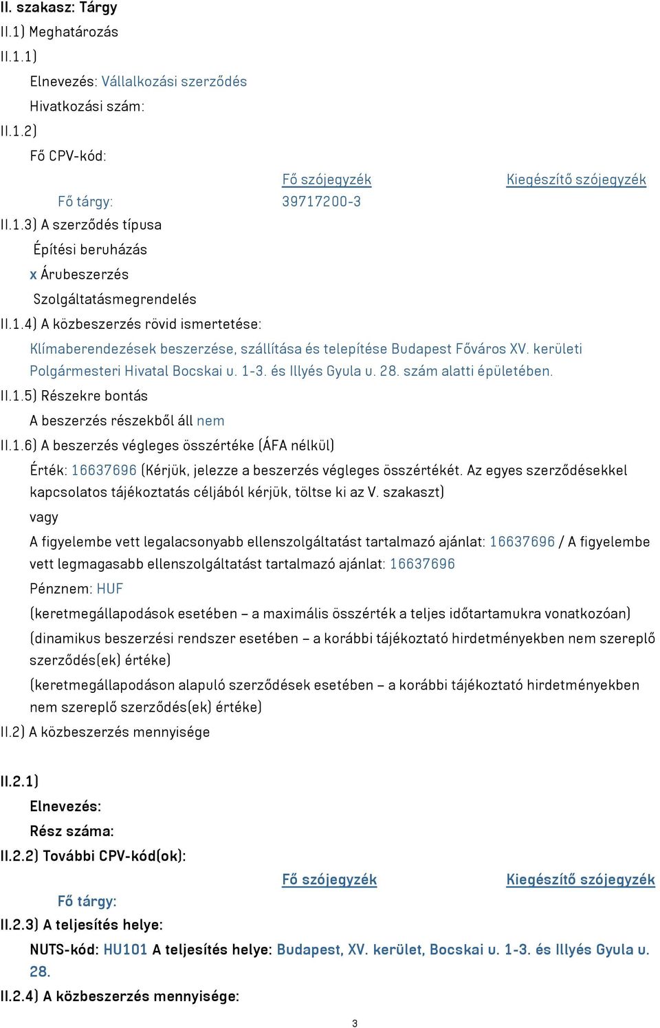 szám alatti épületében. II.1.5) Részekre bontás A beszerzés részekből áll nem II.1.6) A beszerzés végleges összértéke (ÁFA nélkül) Érték: 16637696 (Kérjük, jelezze a beszerzés végleges összértékét.