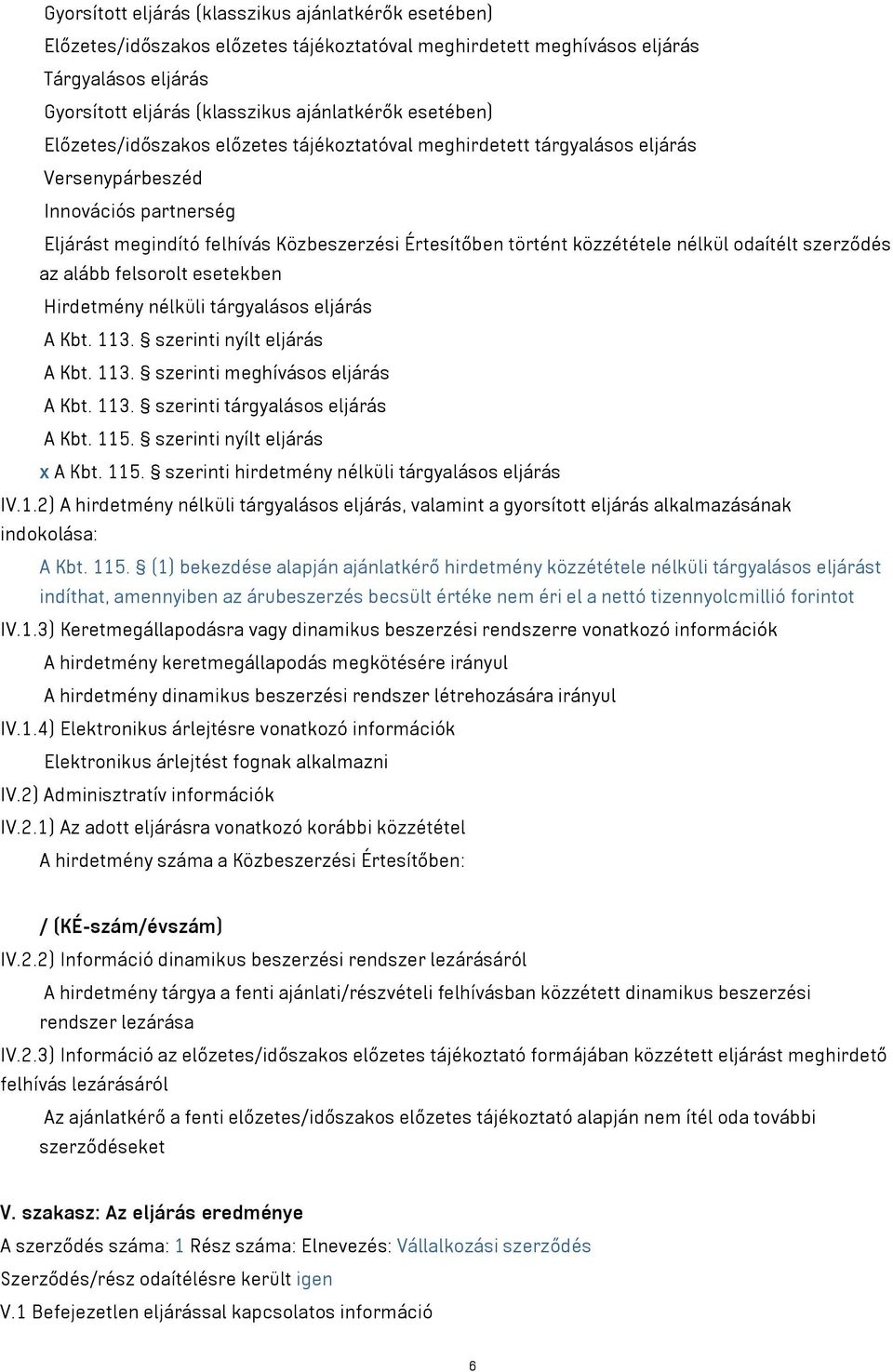 nélkül odaítélt szerződés az alább felsorolt esetekben Hirdetmény nélküli tárgyalásos eljárás A Kbt. 113. szerinti nyílt eljárás A Kbt. 113. szerinti meghívásos eljárás A Kbt. 113. szerinti tárgyalásos eljárás A Kbt.