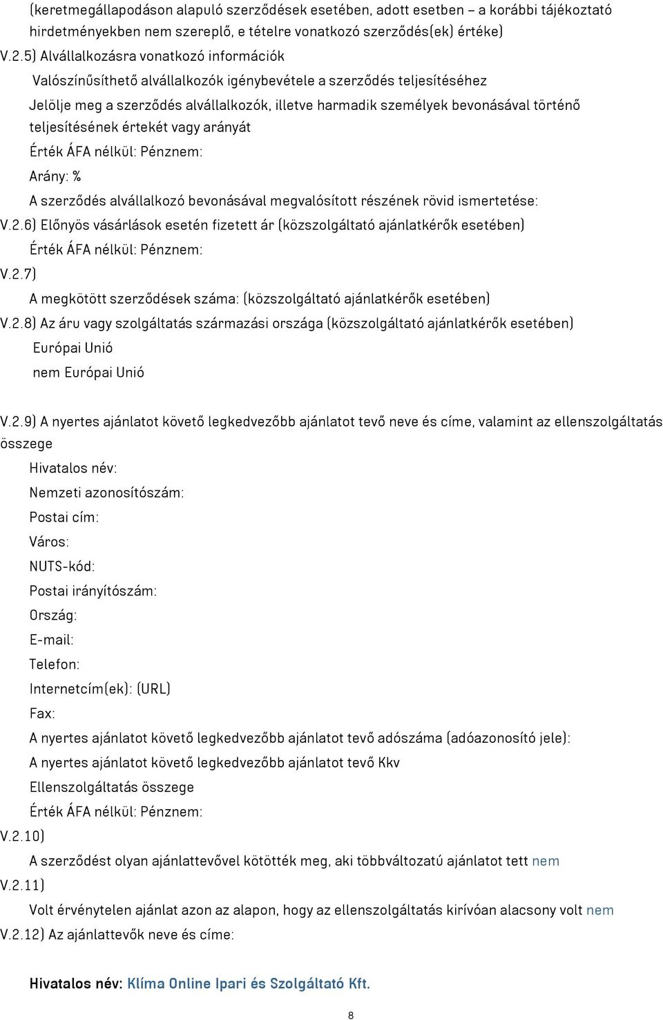 teljesítésének értekét vagy arányát Érték ÁFA nélkül: Pénznem: Arány: % A szerződés alvállalkozó bevonásával megvalósított részének rövid ismertetése: V.2.