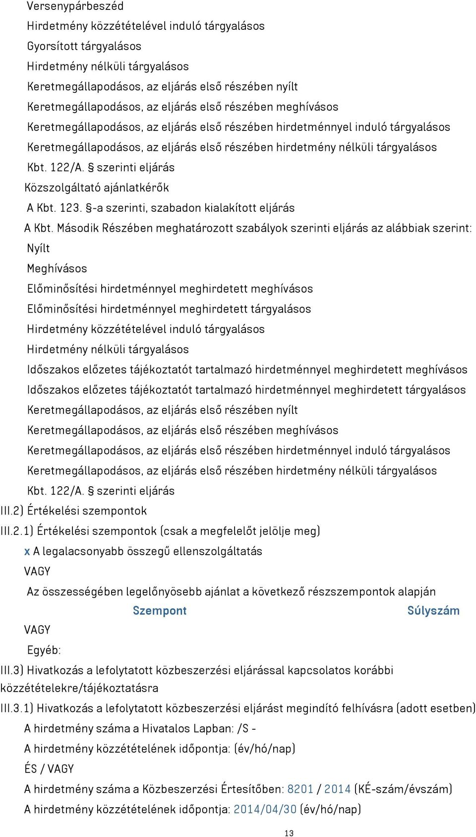 szerinti eljárás Közszolgáltató ajánlatkérők A Kbt. 123. -a szerinti, szabadon kialakított eljárás A Kbt.