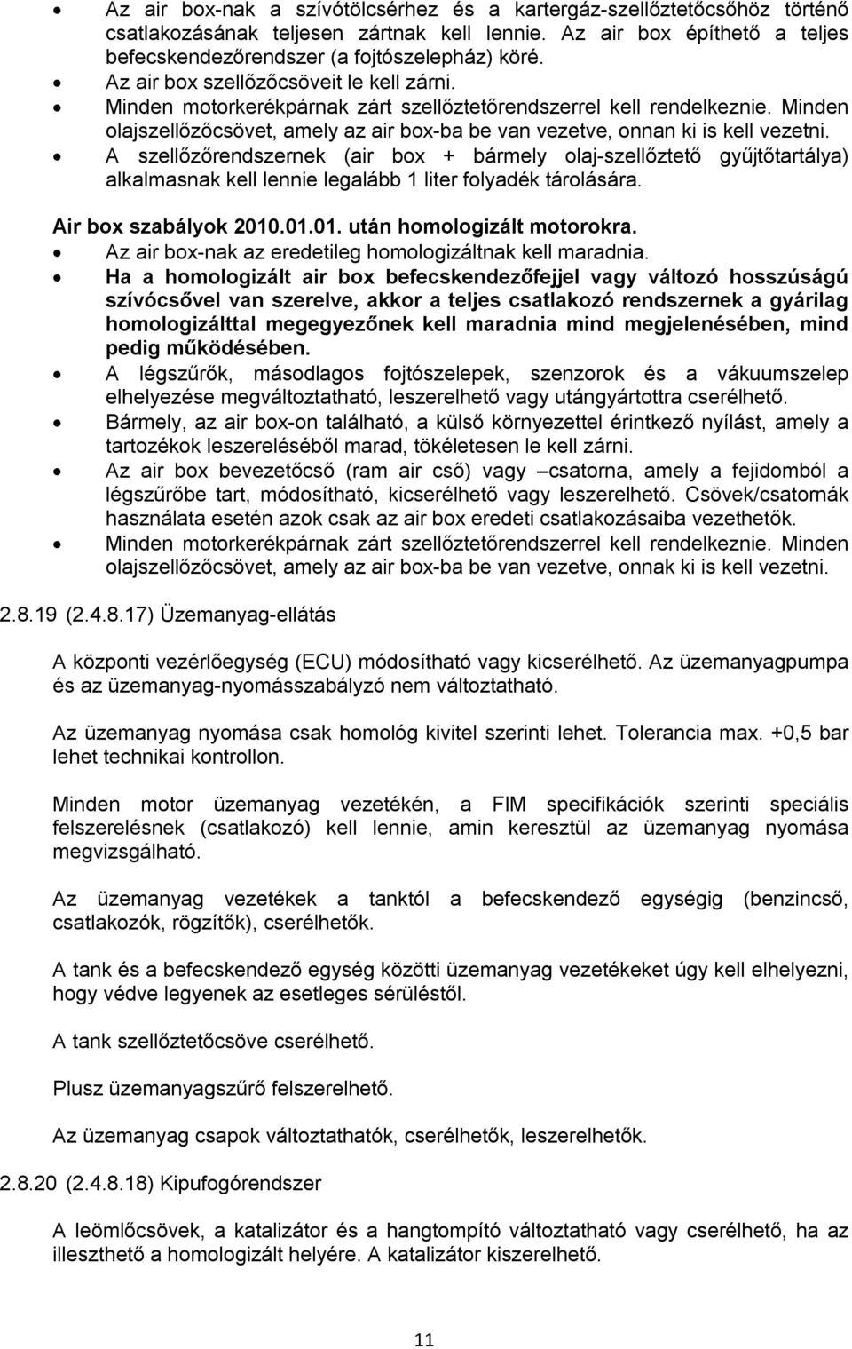 Minden olajszellőzőcsövet, amely az air box-ba be van vezetve, onnan ki is kell vezetni.