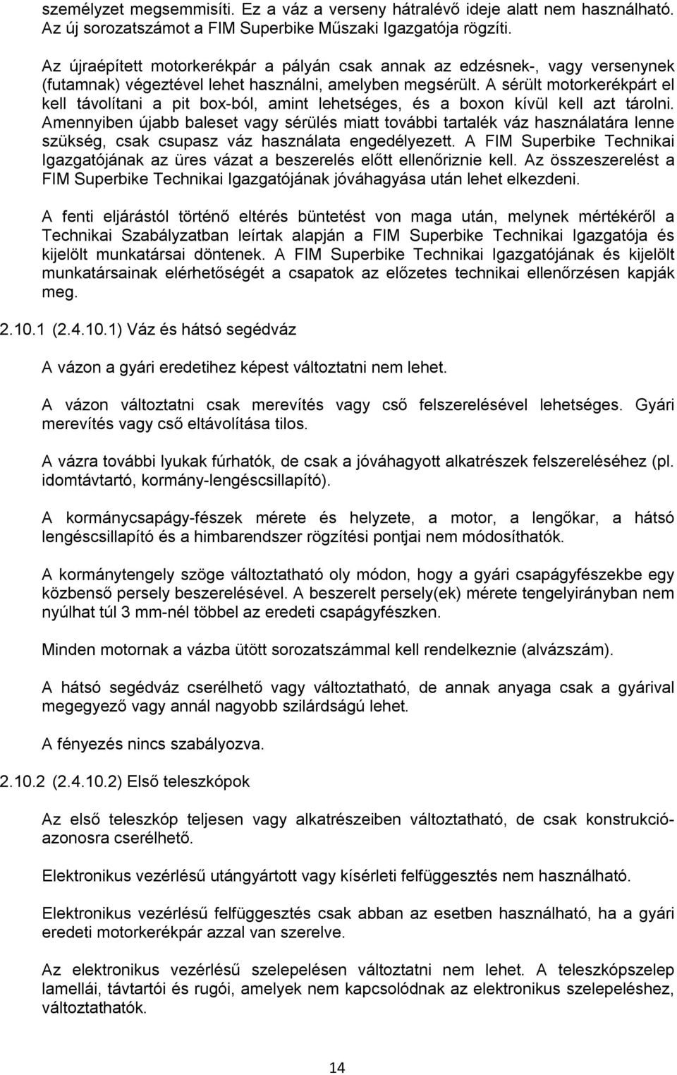 A sérült motorkerékpárt el kell távolítani a pit box-ból, amint lehetséges, és a boxon kívül kell azt tárolni.