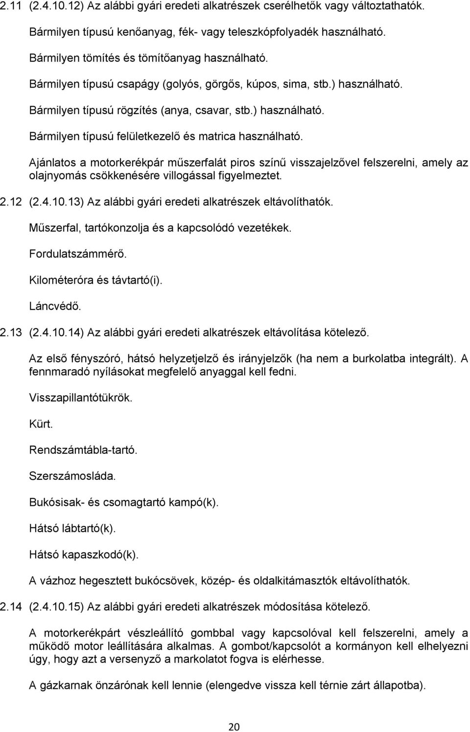 Ajánlatos a motorkerékpár műszerfalát piros színű visszajelzővel felszerelni, amely az olajnyomás csökkenésére villogással figyelmeztet. 2.12 (2.4.10.