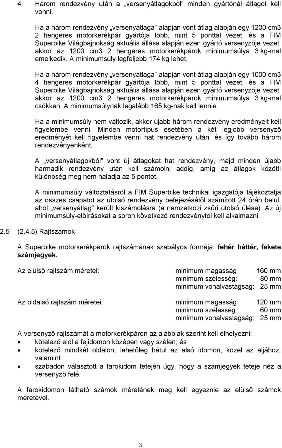 ezen gyártó versenyzője vezet, akkor az 1200 cm3 2 hengeres motorkerékpárok minimumsúlya 3 kg-mal emelkedik. A minimumsúly legfeljebb 174 kg lehet.