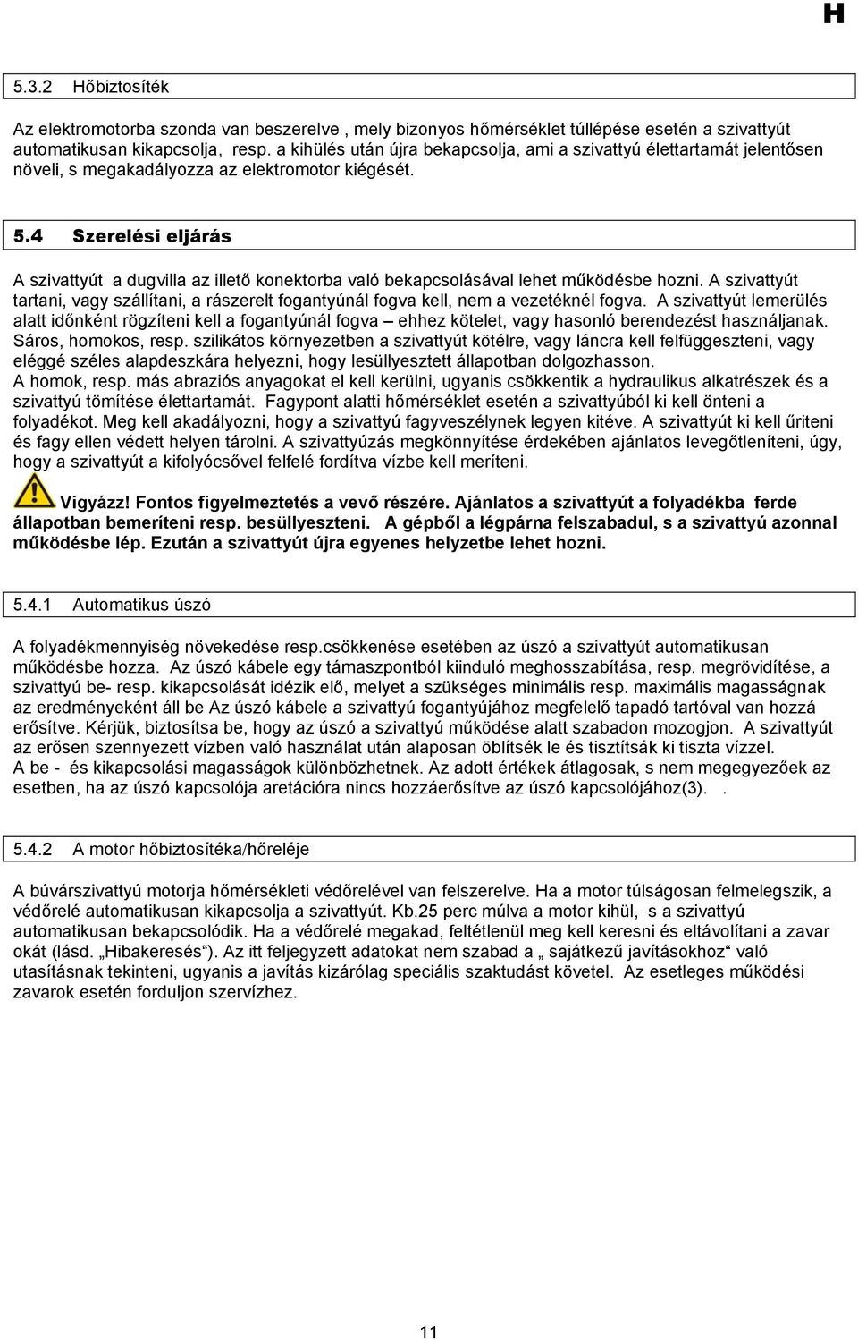 4 Szerelési eljárás A szivattyút a dugvilla az illető konektorba való bekapcsolásával lehet működésbe hozni.