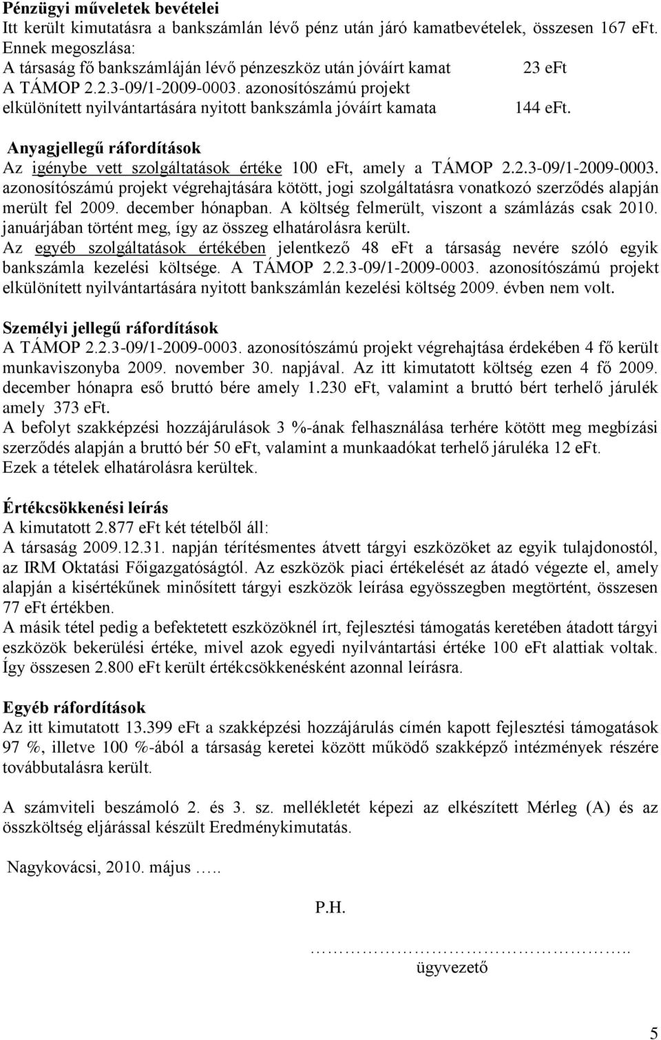 azonosítószámú projekt elkülönített nyilvántartására nyitott bankszámla jóváírt kamata 144 eft. Anyagjellegű ráfordítások Az igénybe vett szolgáltatások értéke 100 eft, amely a TÁMOP 2.