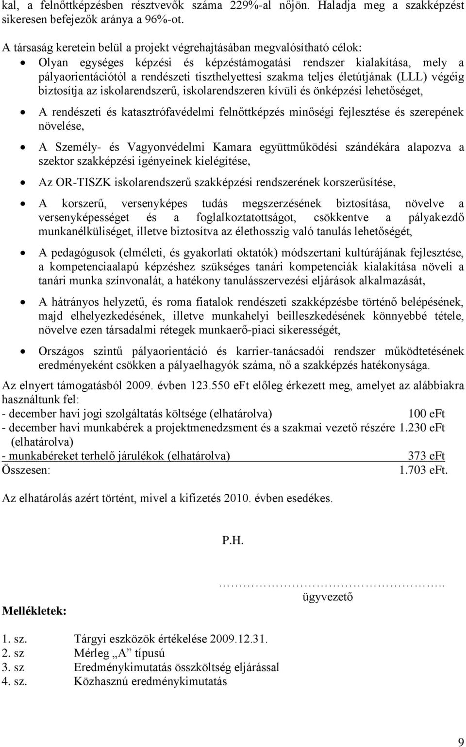 szakma teljes életútjának (LLL) végéig biztosítja az iskolarendszerű, iskolarendszeren kívüli és önképzési lehetőséget, A rendészeti és katasztrófavédelmi felnőttképzés minőségi fejlesztése és