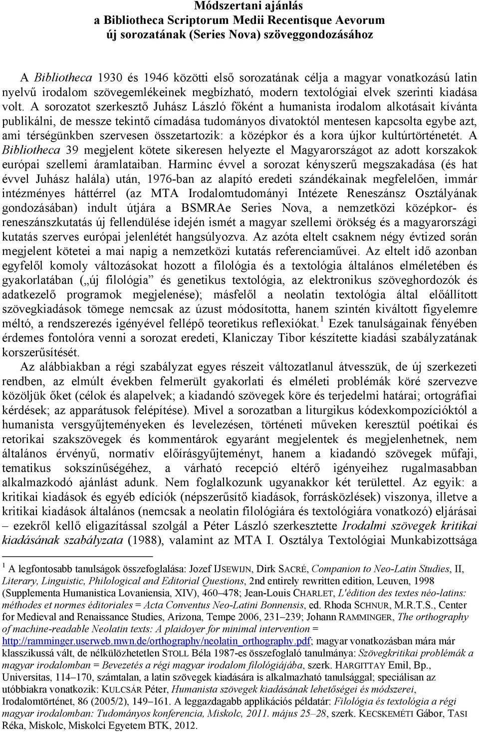 A sorozatot szerkesztő Juhász László főként a humanista irodalom alkotásait kívánta publikálni, de messze tekintő címadása tudományos divatoktól mentesen kapcsolta egybe azt, ami térségünkben