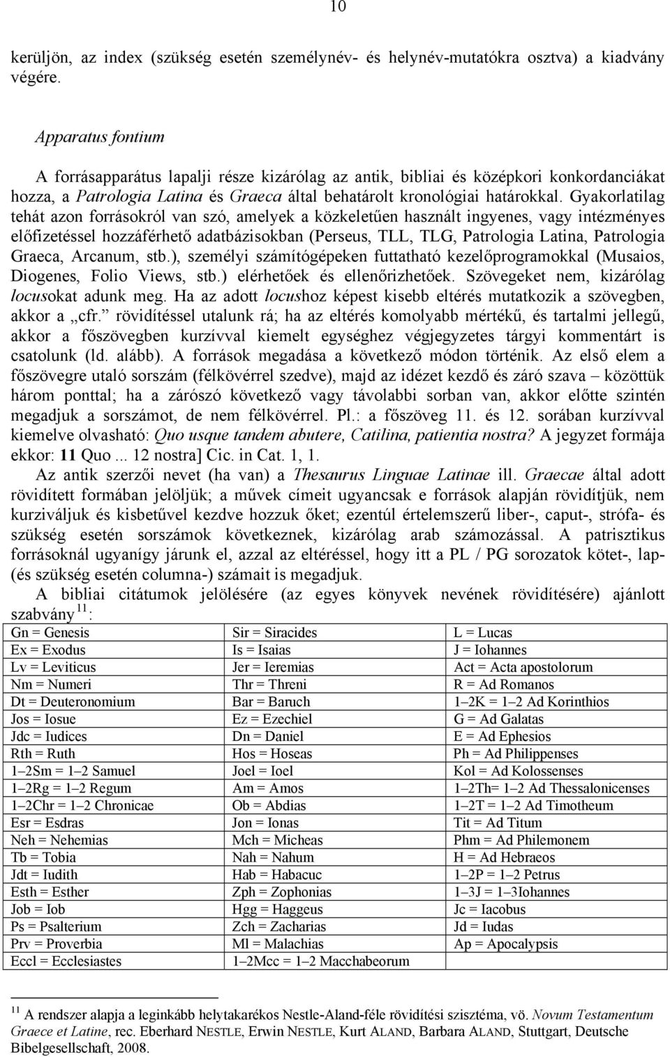 Gyakorlatilag tehát azon forrásokról van szó, amelyek a közkeletűen használt ingyenes, vagy intézményes előfizetéssel hozzáférhető adatbázisokban (Perseus, TLL, TLG, Patrologia Latina, Patrologia