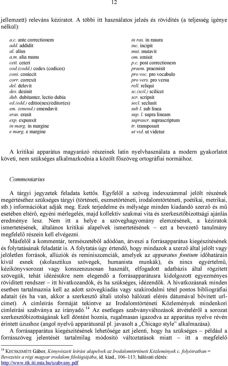 in margine e marg. e margine in ras. in rasura inc. incipit mut. mutavit om. omisit p.c. post correctionem praem. praemisit pro voc. pro vocabulo pro vers. pro versu rell. reliqui sc.(scil.