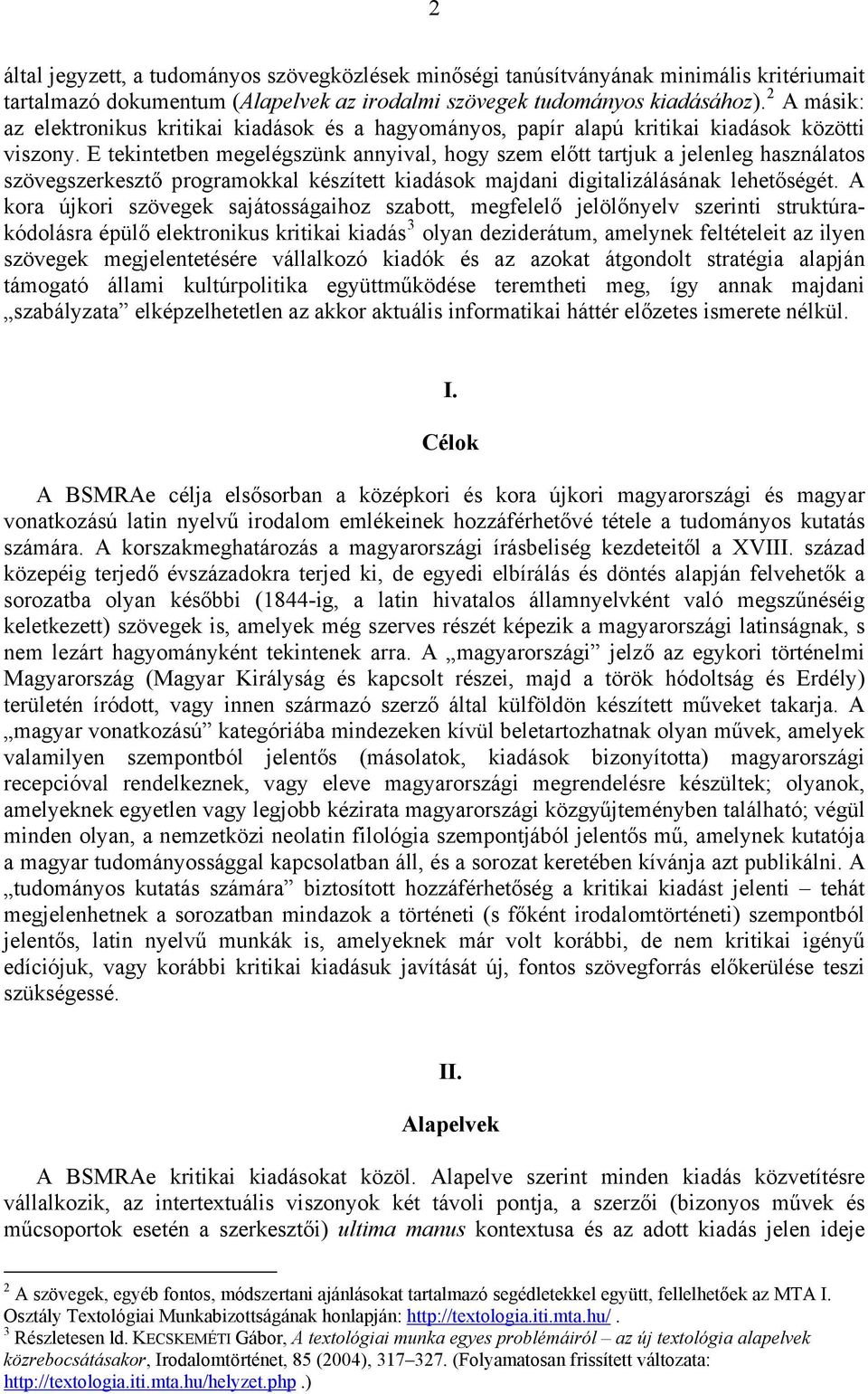 E tekintetben megelégszünk annyival, hogy szem előtt tartjuk a jelenleg használatos szövegszerkesztő programokkal készített kiadások majdani digitalizálásának lehetőségét.