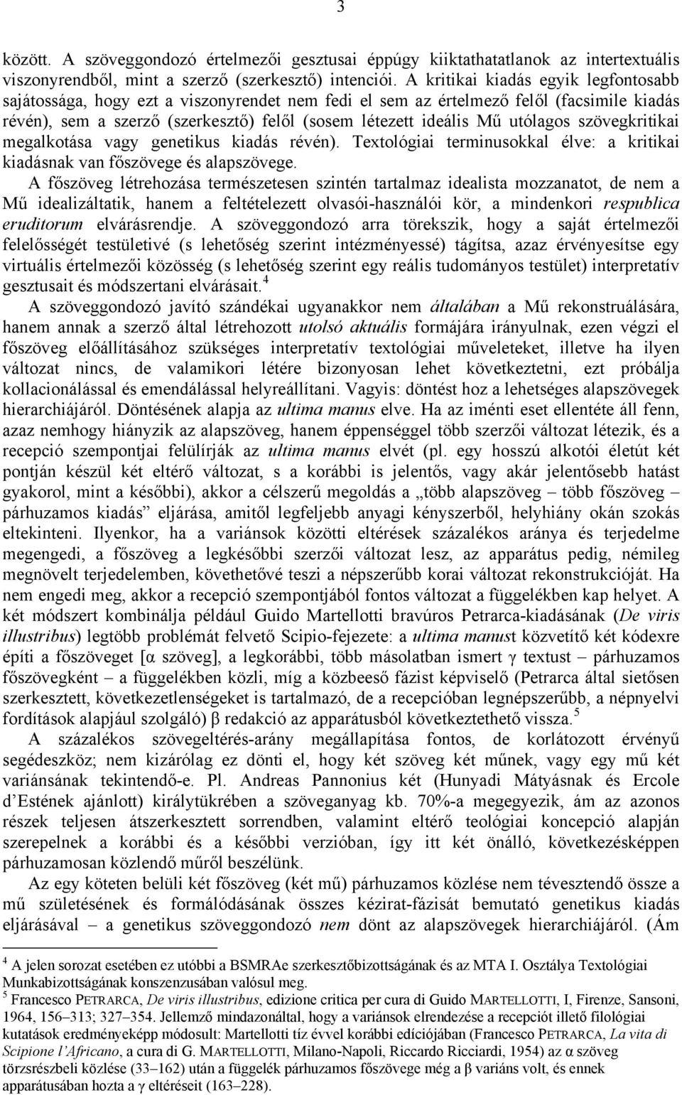 utólagos szövegkritikai megalkotása vagy genetikus kiadás révén). Textológiai terminusokkal élve: a kritikai kiadásnak van főszövege és alapszövege.