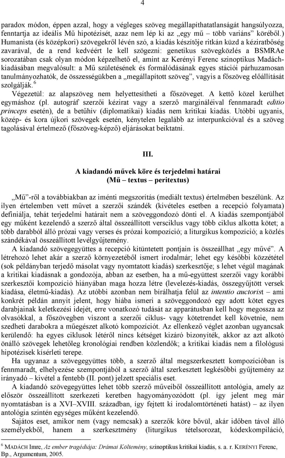 módon képzelhető el, amint az Kerényi Ferenc szinoptikus Madáchkiadásában megvalósult: a Mű születésének és formálódásának egyes stációi párhuzamosan tanulmányozhatók, de összességükben a