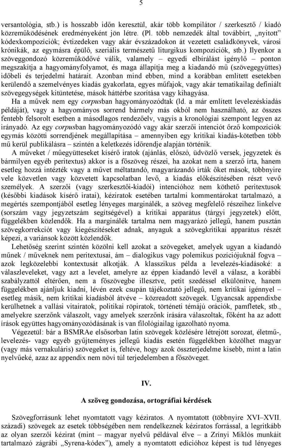 stb.) Ilyenkor a szöveggondozó közreműködővé válik, valamely egyedi elbírálást igénylő ponton megszakítja a hagyományfolyamot, és maga állapítja meg a kiadandó mű (szövegegyüttes) időbeli és