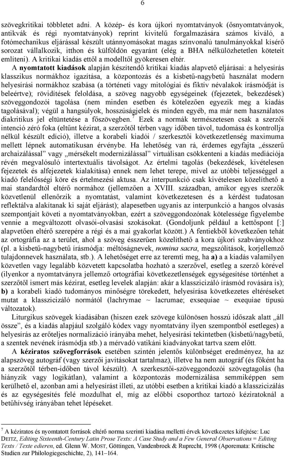 színvonalú tanulmányokkal kísérő sorozat vállalkozik, itthon és külföldön egyaránt (elég a BHA nélkülözhetetlen köteteit említeni). A kritikai kiadás ettől a modelltől gyökeresen eltér.