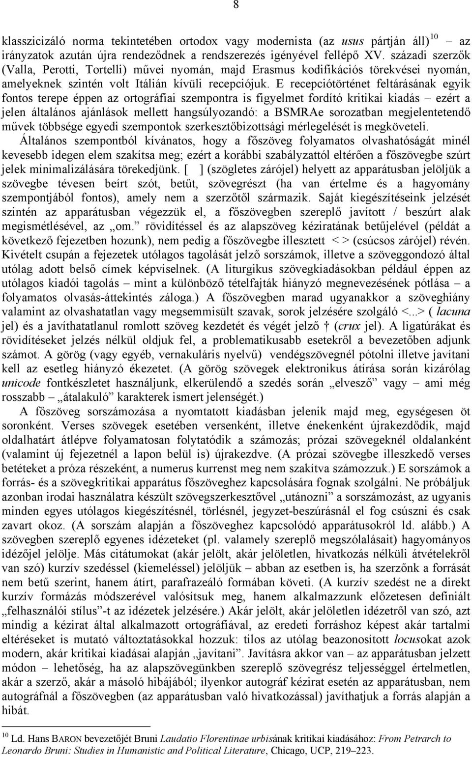E recepciótörténet feltárásának egyik fontos terepe éppen az ortográfiai szempontra is figyelmet fordító kritikai kiadás ezért a jelen általános ajánlások mellett hangsúlyozandó: a BSMRAe sorozatban