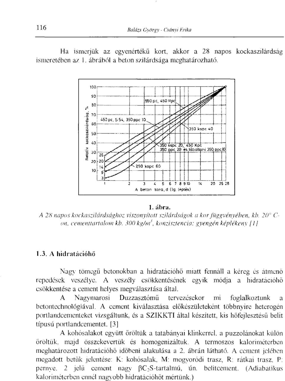 0 kg/m, konzisztencia: gyengén képlékeny [Íj 1.3. A hidratációhő Nagy tömegű betonokban a hidratációhő miatt fennáll a kéreg és átmenő repedések veszélye.