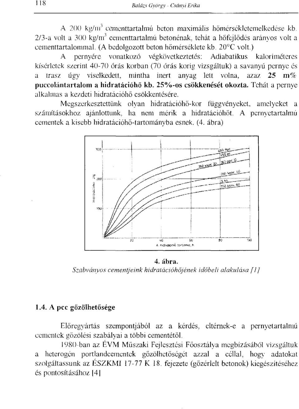 ) A pernyére vonatkozó végkövetkeztetés: Adiabatikus kaloriméteres kísérletek szerint 40-70 órás korban (70 órás korig vizsgáltuk) a savanyú pernye és a trasz úgy viselkedett, mintha inert anyag lett