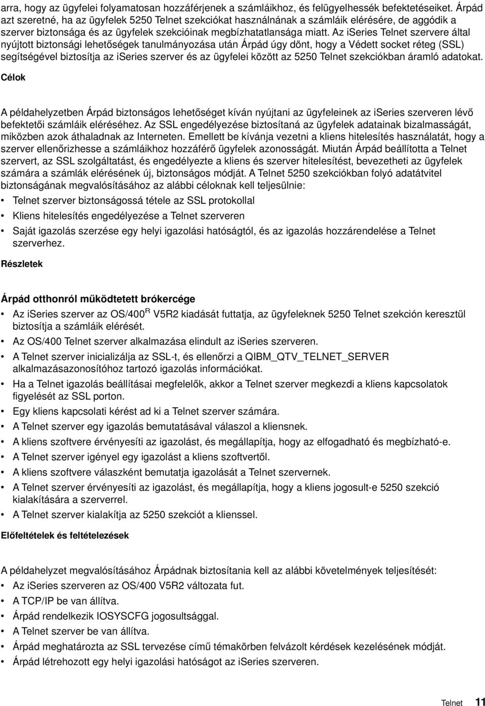 Az iseries Telnet szerere által nyújtott biztonsági lehetőségek tanulmányozása után Árpád úgy dönt, hogy a Védett socket réteg (SSL) segítségéel biztosítja az iseries szerer és az ügyfelei között az