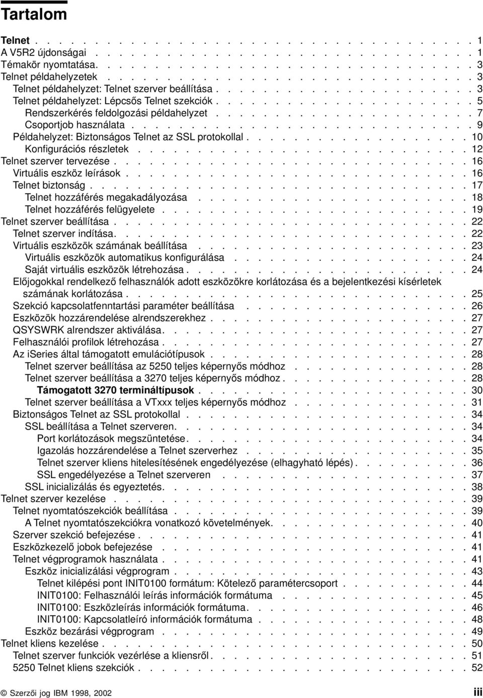 ..................... 7 Csoportjob használata............................. 9 Példahelyzet: Biztonságos Telnet az SSL protokollal................... 10 Konfigurációs részletek.