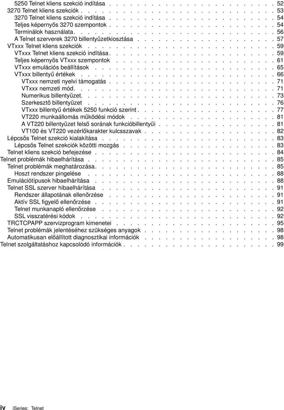 .......................... 59 VTxxx Telnet kliens szekció indítása........................ 59 Teljes képernyős VTxxx szempontok....................... 61 VTxxx emulációs beállítások.