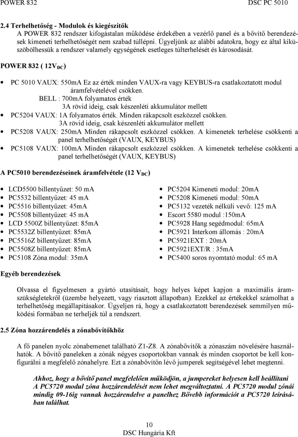 POWER 832 ( 12V DC ) PC 5010 VAUX: 550mA Ez az érték minden VAUX-ra vagy KEYBUS-ra csatlakoztatott modul áramfelvételével csökken.