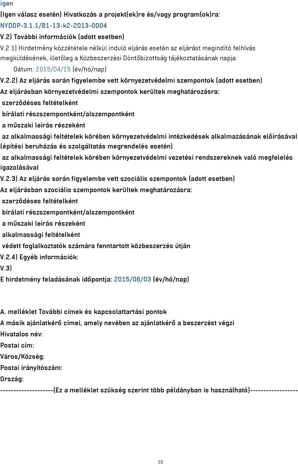 2.2) Az eljárás során figyelembe vett környezetvédelmi szempontok (adott esetben) Az eljárásban környezetvédelmi szempontok kerültek meghatározásra: szerződéses feltételként bírálati