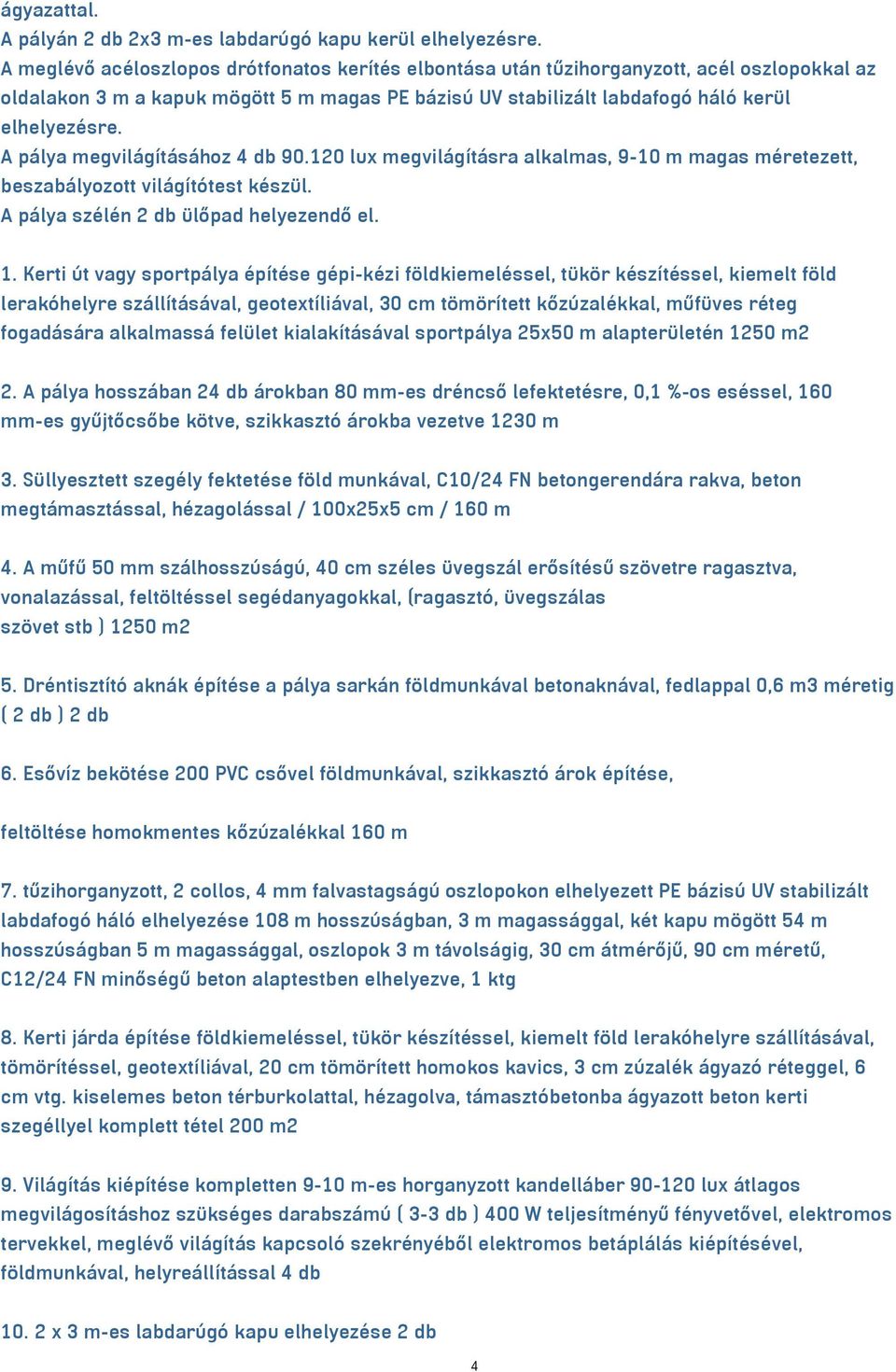 A pálya megvilágításához 4 db 90.120 lux megvilágításra alkalmas, 9-10 m magas méretezett, beszabályozott világítótest készül. A pálya szélén 2 db ülőpad helyezendő el. 1.