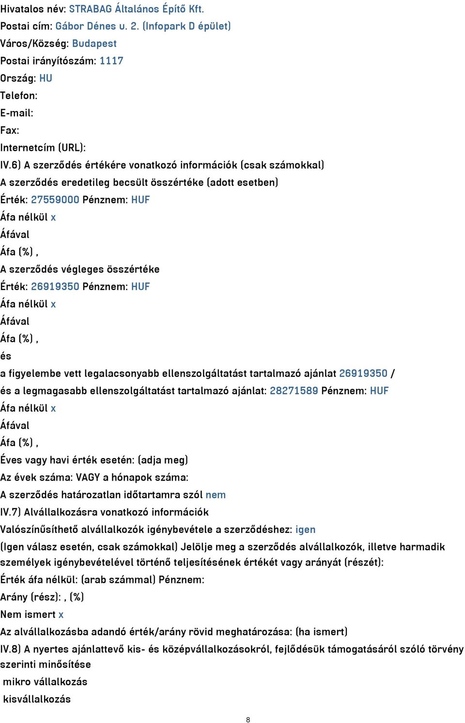 összértéke Érték: 26919350 Pénznem: HUF Áfa nélkül x Áfával Áfa (%), és a figyelembe vett legalacsonyabb ellenszolgáltatást tartalmazó ajánlat 26919350 / és a legmagasabb ellenszolgáltatást