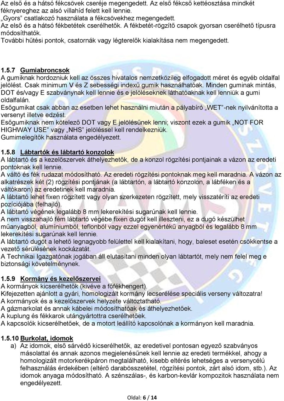 7 Gumiabroncsok A gumiknak hordozniuk kell az összes hivatalos nemzetközileg elfogadott méret és egyéb oldalfal jelölést. Csak minimum V és Z sebességi indexű gumik használhatóak.