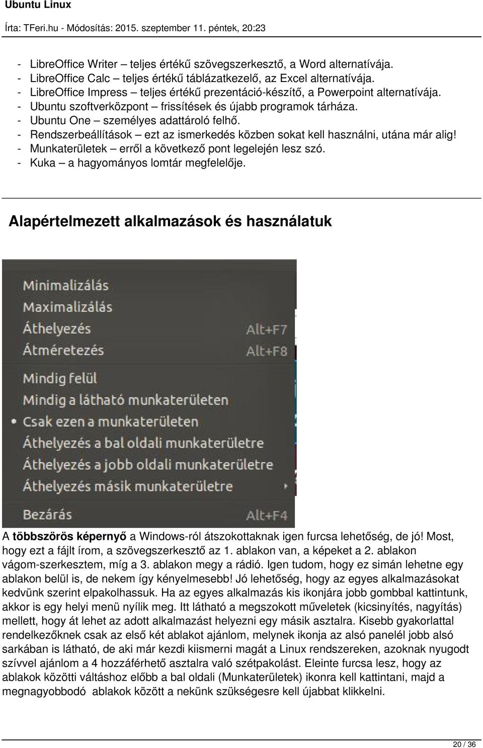 Rendszerbeállítások ezt az ismerkedés közben sokat kell használni, utána már alig! Munkaterületek erről a következő pont legelején lesz szó. Kuka a hagyományos lomtár megfelelője.