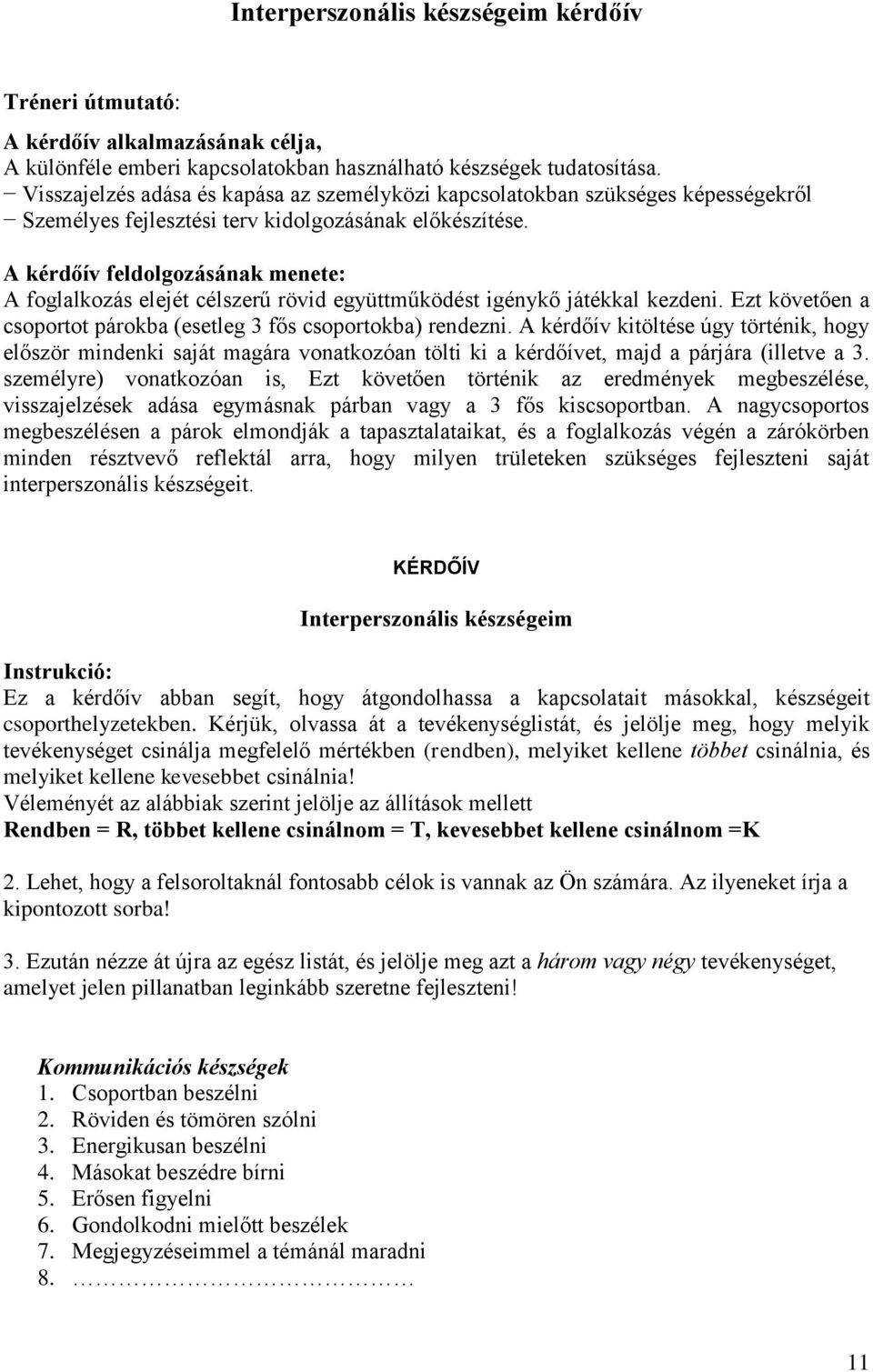 A kérdőív feldolgozásának ete: A foglalkozás elejét célszerű rövid együttűködést igénykő játékkal kezdi. Ezt követő a csoportot párokba (esetleg fős csoportokba) rdezni.