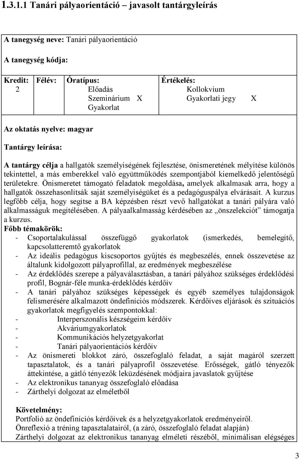 kieelkedő jeltőségű területekre. Öniseretet táogató feladatok egoldása, aelyek alkalasak arra, hogy a hallgatók összehasonlítsák saját szeélyiségüket és a pedagóguspálya elvárásait.