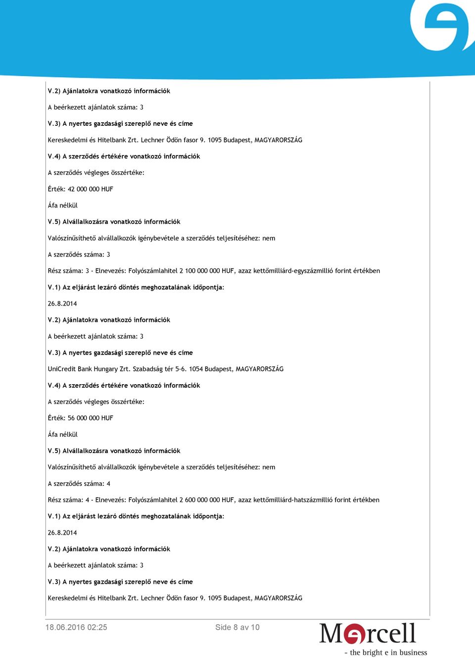 HUF, azaz kettőmilliárd-egyszázmillió forint értékben UniCredit Bank Hungary Zrt. Szabadság tér 5 6. 1054 Budapest, MAGYARORSZÁG V.