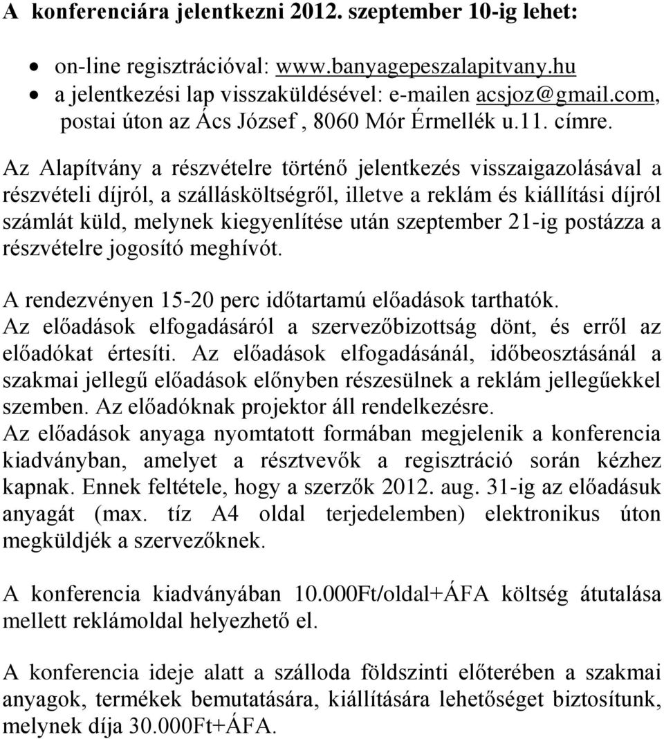 Az Alapítvány a részvételre történő jelentkezés visszaigazolásával a részvételi díjról, a szállásköltségről, illetve a reklám és kiállítási díjról számlát küld, melynek kiegyenlítése után szeptember