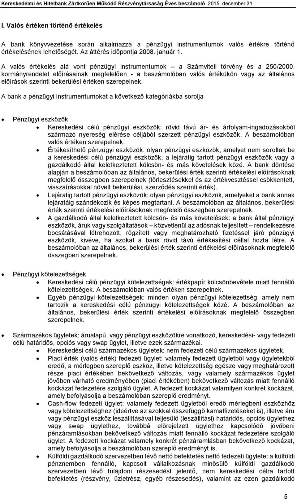 kormányrendelet előírásainak megfelelően - a beszámolóban valós értékükön vagy az általános előírások szerinti bekerülési értéken szerepelnek.