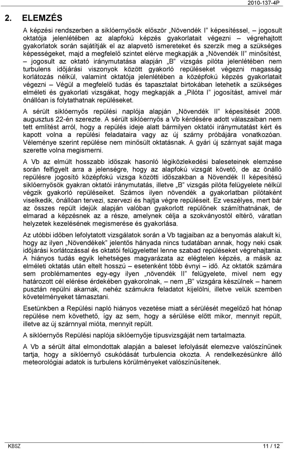 pilóta jelenlétében nem turbulens időjárási viszonyok között gyakorló repüléseket végezni magasság korlátozás nélkül, valamint oktatója jelenlétében a középfokú képzés gyakorlatait végezni Végül a