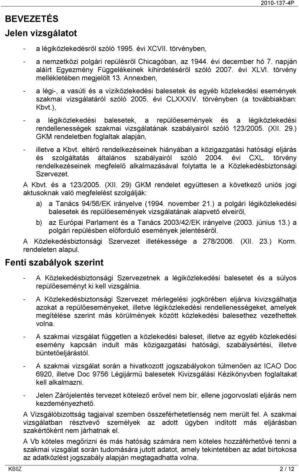 Annexben, - a légi-, a vasúti és a víziközlekedési balesetek és egyéb közlekedési események szakmai vizsgálatáról szóló 2005. évi CLXXXIV. törvényben (a továbbiakban: Kbvt.