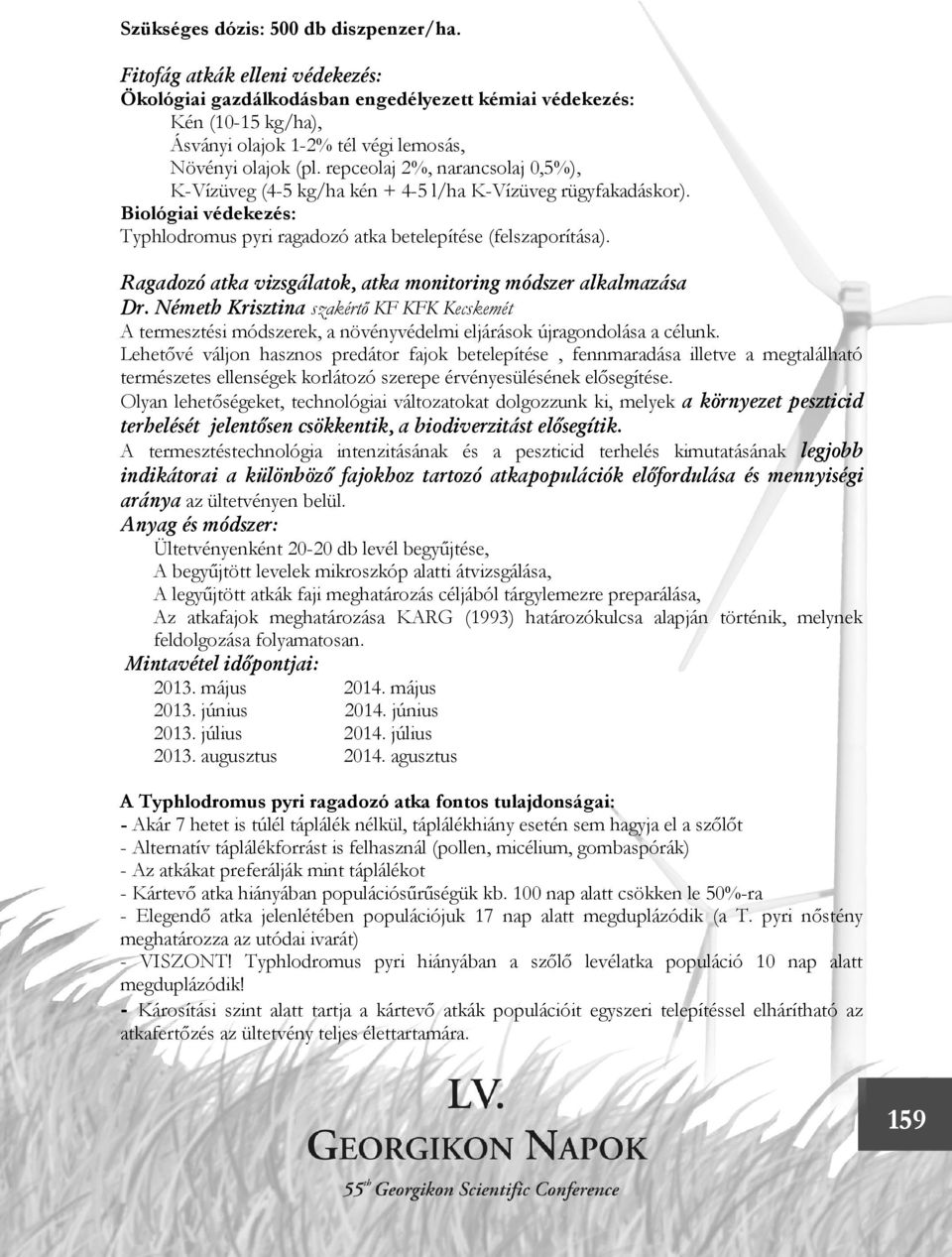 repceolaj 2%, narancsolaj 0,5%), K-Vízüveg (4-5 kg/ha kén + 4-5 l/ha K-Vízüveg rügyfakadáskor). Biológiai védekezés: Typhlodromus pyri ragadozó atka betelepítése (felszaporítása).