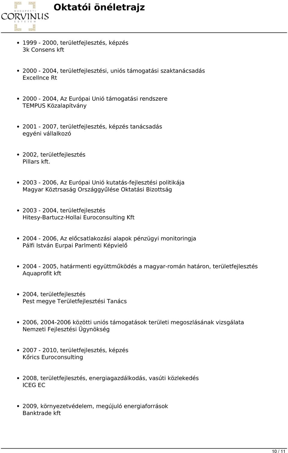 2003-2006, Az Európai Unió kutatás-fejlesztési politikája Magyar Köztrsaság Országgyűlése Oktatási Bizottság 2003-2004, területfejlesztés Hitesy-Bartucz-Hollai Euroconsulting Kft 2004-2006, Az