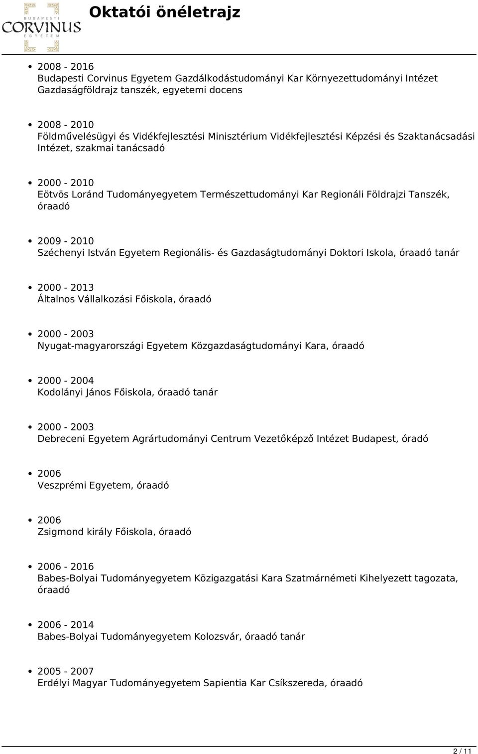 Egyetem Regionális- és Gazdaságtudományi Doktori Iskola, óraadó tanár 2000-2013 Általnos Vállalkozási Főiskola, óraadó 2000-2003 Nyugat-magyarországi Egyetem Közgazdaságtudományi Kara, óraadó