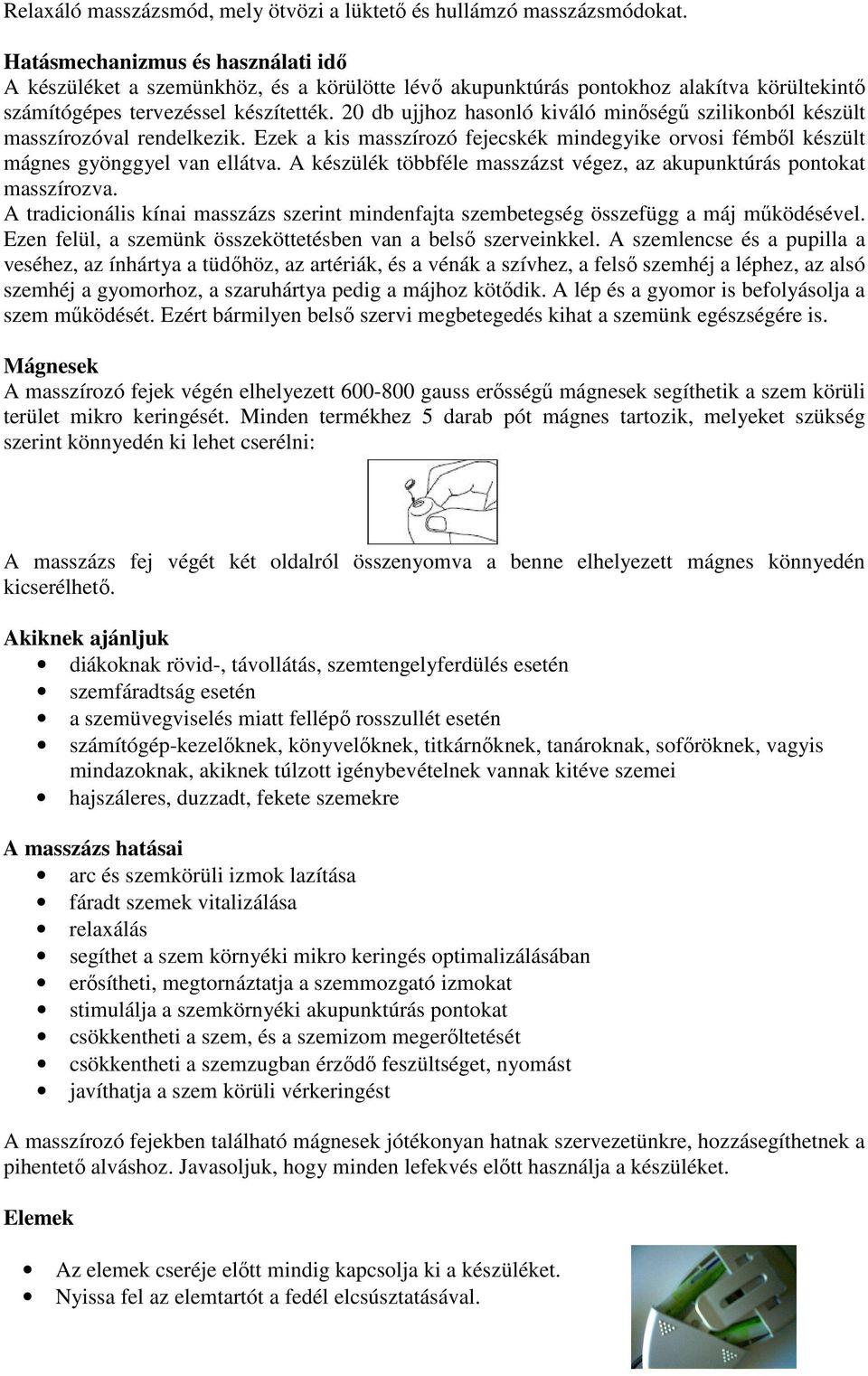 20 db ujjhoz hasonló kiváló minőségű szilikonból készült masszírozóval rendelkezik. Ezek a kis masszírozó fejecskék mindegyike orvosi fémből készült mágnes gyönggyel van ellátva.