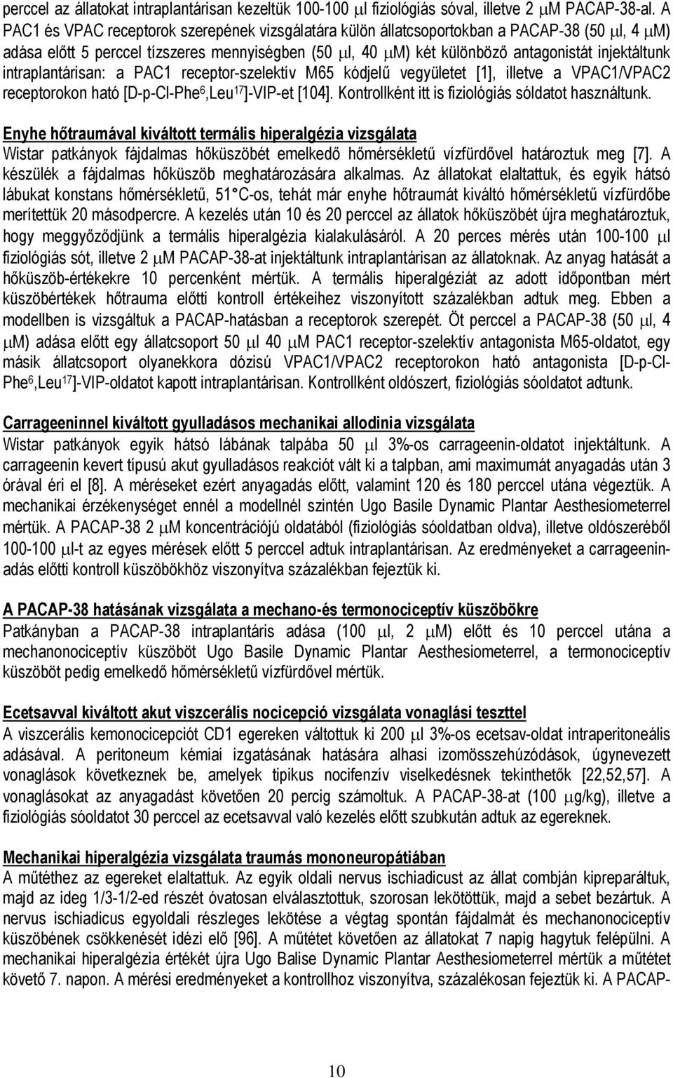 intraplantárisan: a PAC1 receptor-szelektív M65 kódjelű vegyületet [1], illetve a VPAC1/VPAC2 receptorokon ható [D-p-Cl-Phe 6,Leu 17 ]-VIP-et [104].
