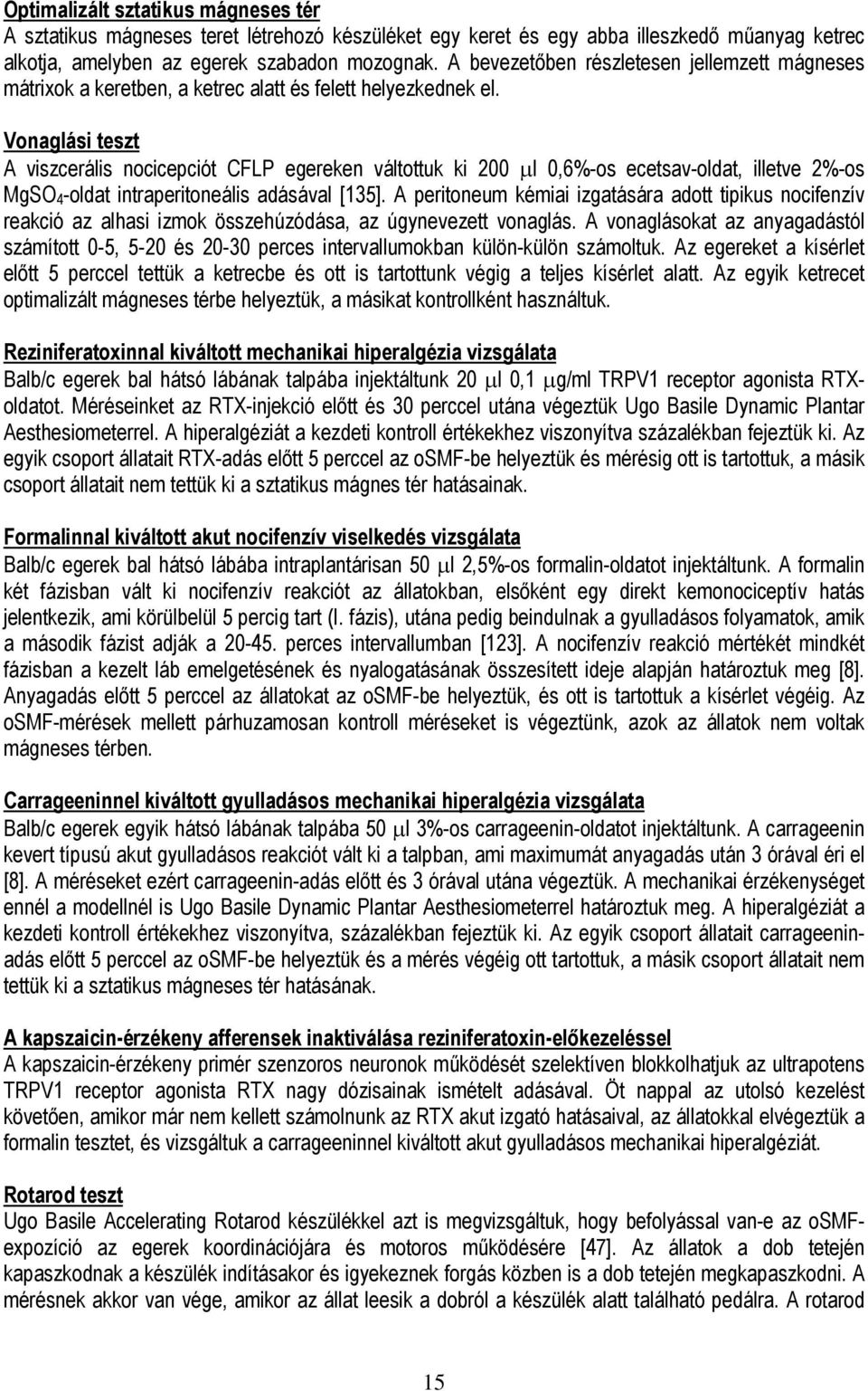 Vonaglási teszt A viszcerális nocicepciót CFLP egereken váltottuk ki 200 µl 0,6%-os ecetsav-oldat, illetve 2%-os MgSO 4 -oldat intraperitoneális adásával [135].